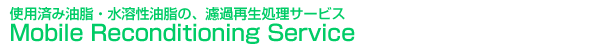 使用済み油脂・水溶性油脂の、濾過再生処理サービス　 Mobile Reconditioning Service/Mobile Reconditioning Service